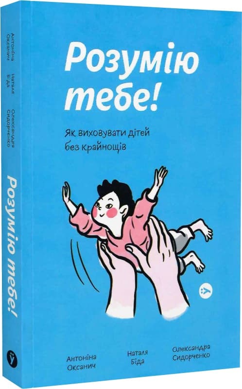 Книжка А5 "Понимаю тебя! Как воспитывать детей без крайностей" Антонина Оксанич/Якабу/