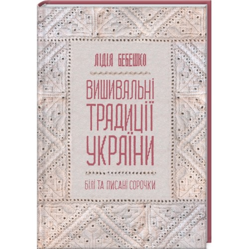 Книжка В5 Вишивальні традиції України: білі та писані сорочки Бебешко Л. 5934/КСД/